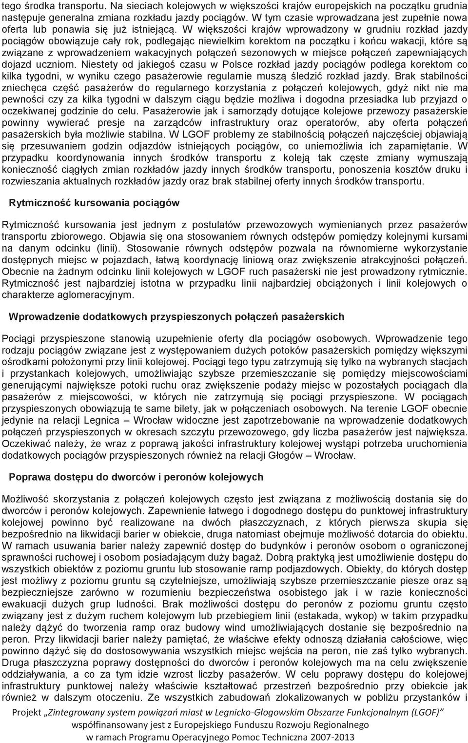 W większości krajów wprowadzony w grudniu rozkład jazdy pociągów obowiązuje cały rok, podlegając niewielkim korektom na początku i końcu wakacji, które są związane z wprowadzeniem wakacyjnych