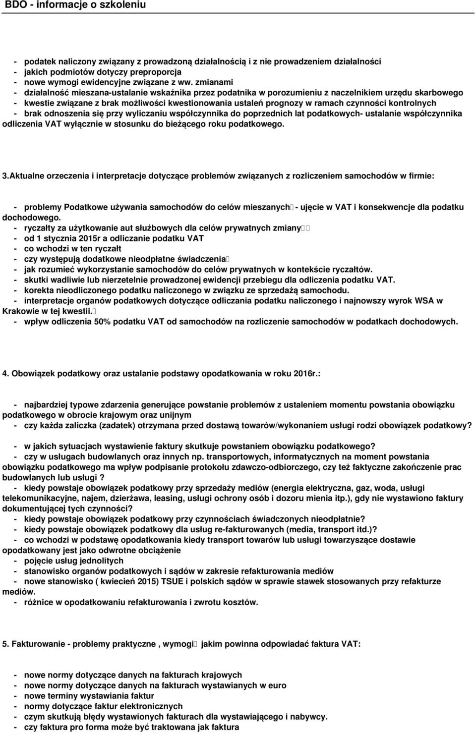 czynności kontrolnych - brak odnoszenia się przy wyliczaniu współczynnika do poprzednich lat podatkowych- ustalanie współczynnika odliczenia VAT wyłącznie w stosunku do bieżącego roku podatkowego. 3.