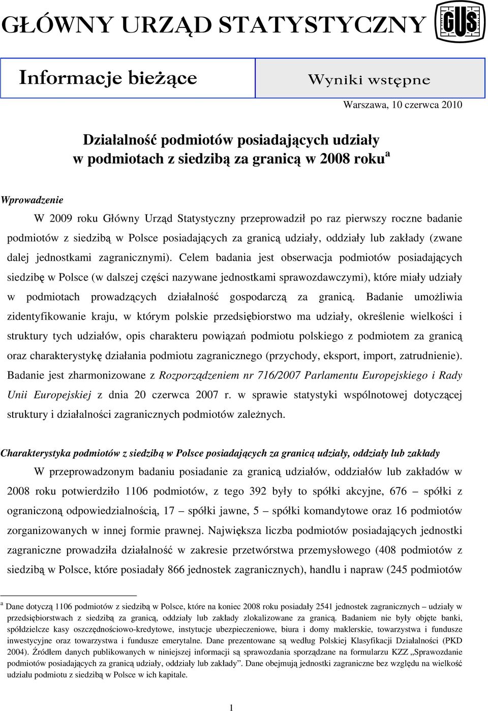 Celem badania jest obserwacja podmiotów posiadających siedzibę w Polsce (w dalszej części nazywane jednostkami sprawozdawczymi), które miały udziały w podmiotach prowadzących działalność gospodarczą