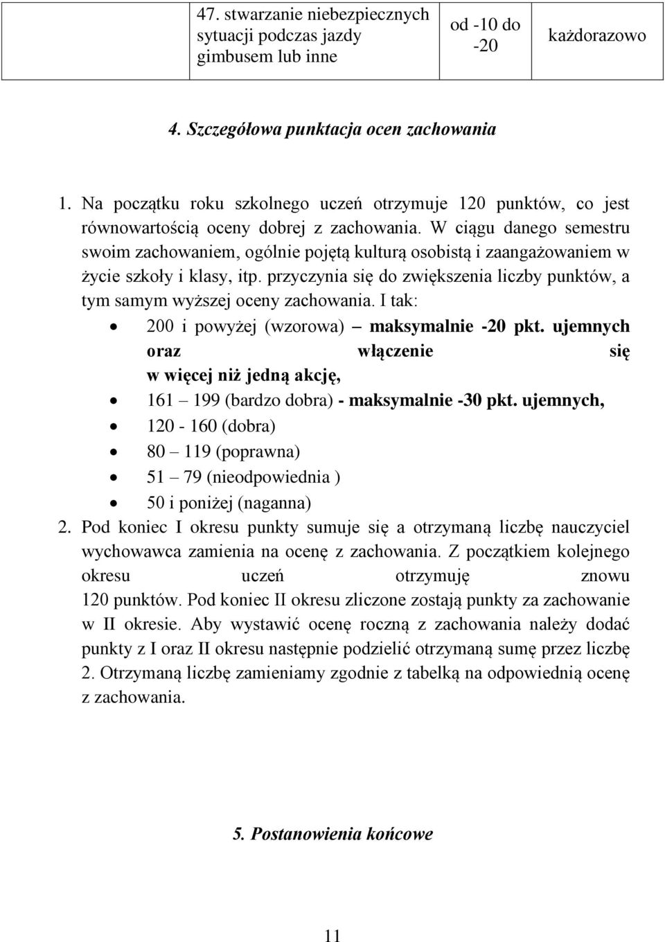 W ciągu danego semestru swoim zachowaniem, ogólnie pojętą kulturą osobistą i zaangażowaniem w życie szkoły i klasy, itp.