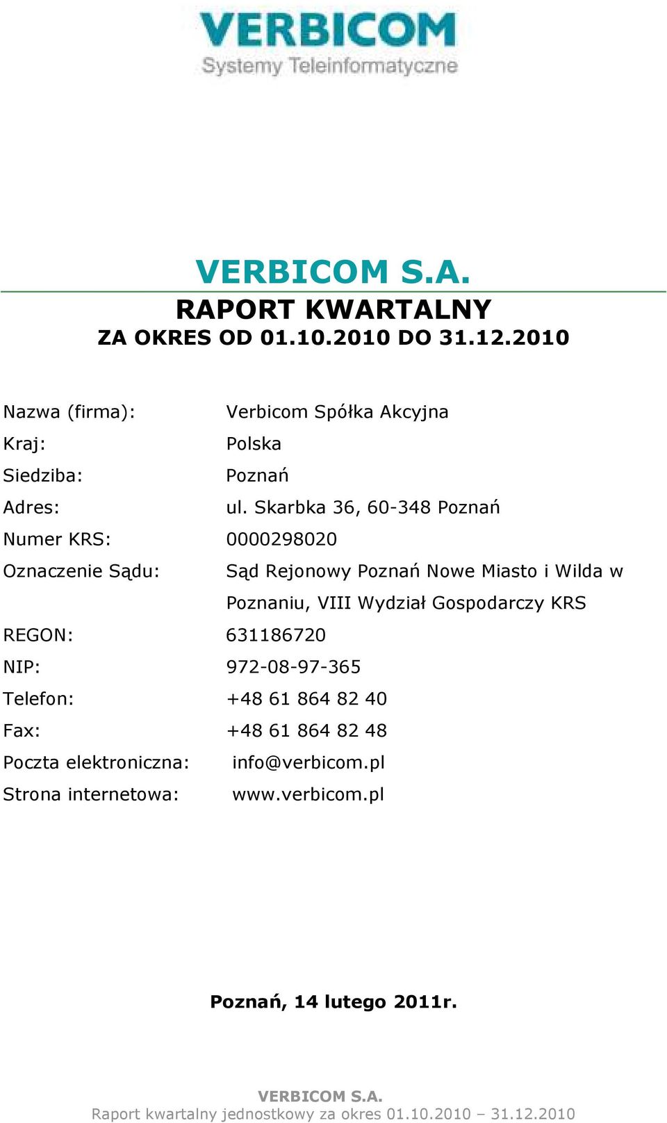 Skarbka 36, 60-348 Poznań Numer KRS: 0000298020 Oznaczenie Sądu: Sąd Rejonowy Poznań Nowe Miasto i Wilda w