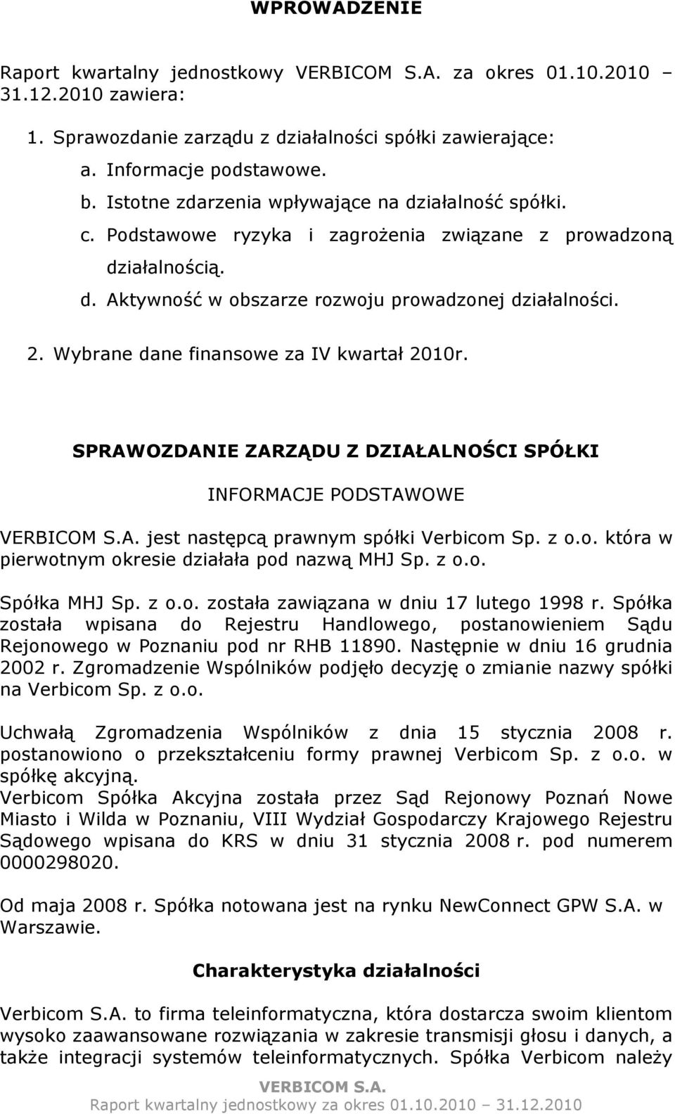 Wybrane dane finansowe za IV kwartał 2010r. SPRAWOZDANIE ZARZĄDU Z DZIAŁALNOŚCI SPÓŁKI INFORMACJE PODSTAWOWE jest następcą prawnym spółki Verbicom Sp. z o.o. która w pierwotnym okresie działała pod nazwą MHJ Sp.