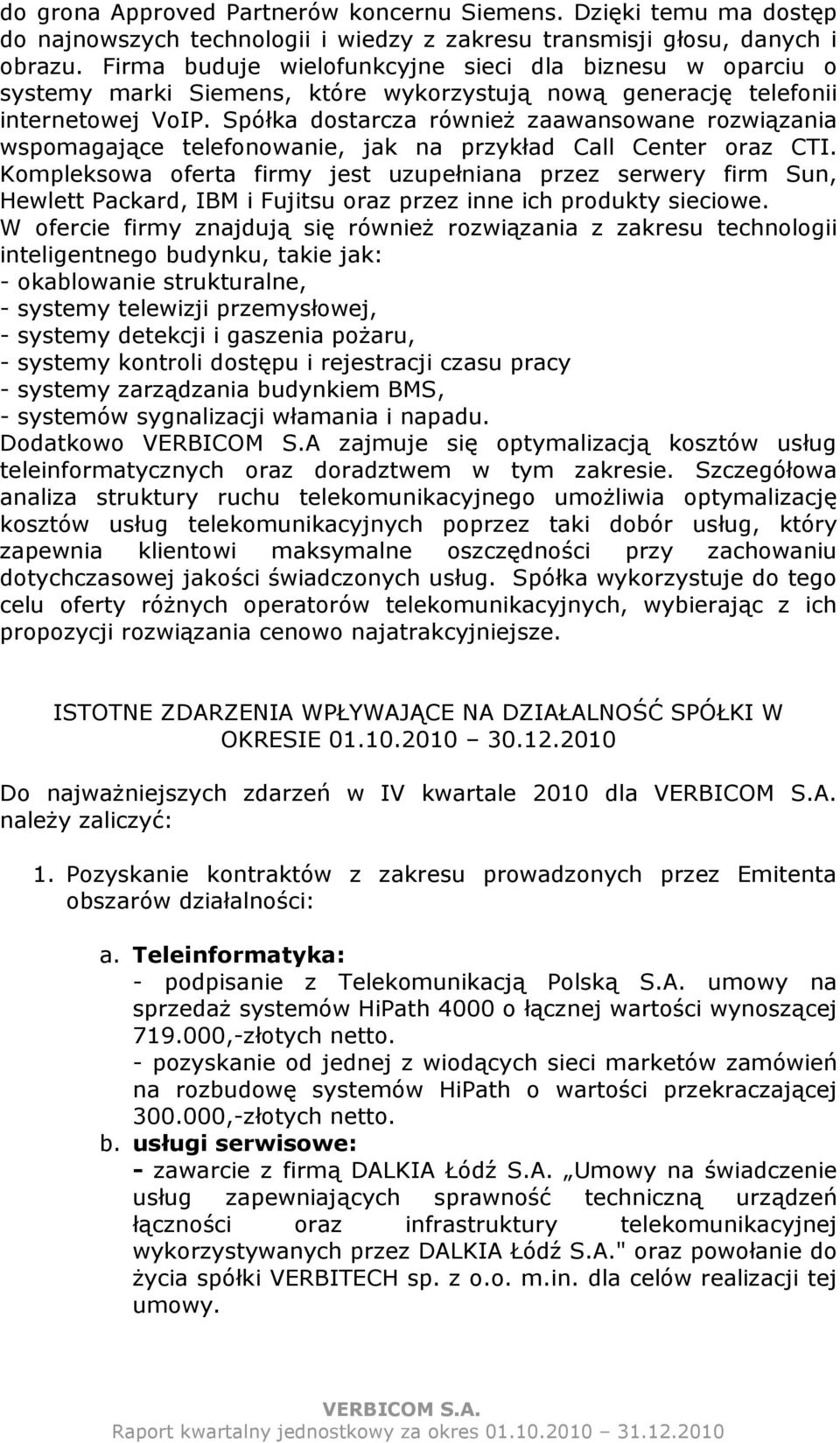 Spółka dostarcza równieŝ zaawansowane rozwiązania wspomagające telefonowanie, jak na przykład Call Center oraz CTI.