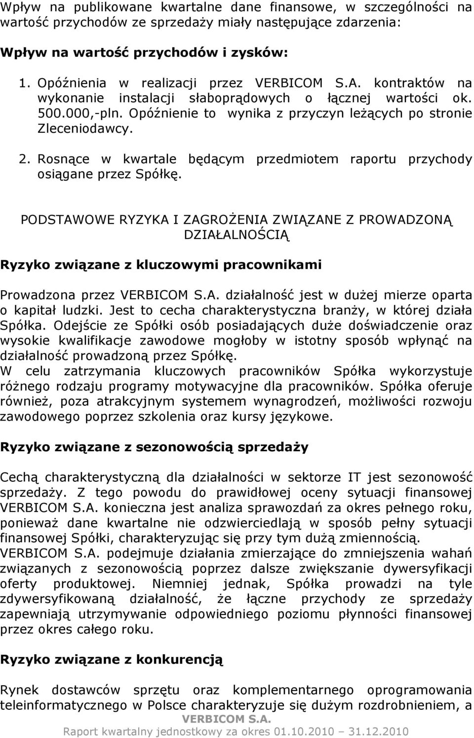 Rosnące w kwartale będącym przedmiotem raportu przychody osiągane przez Spółkę.