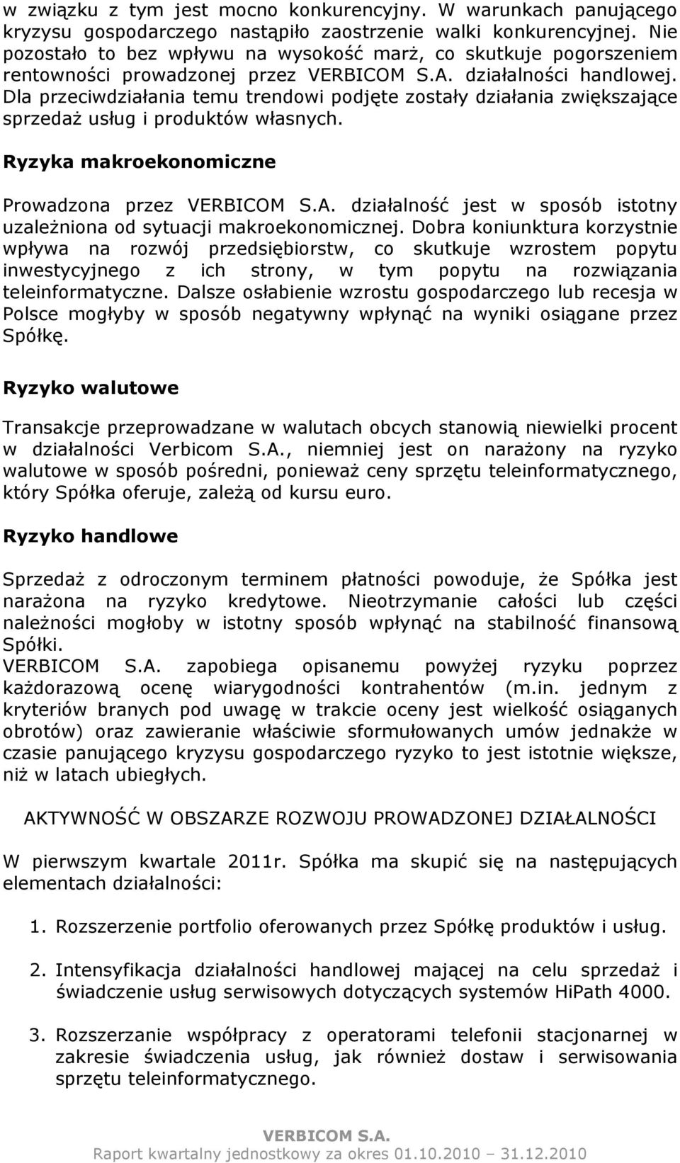 Dla przeciwdziałania temu trendowi podjęte zostały działania zwiększające sprzedaŝ usług i produktów własnych.