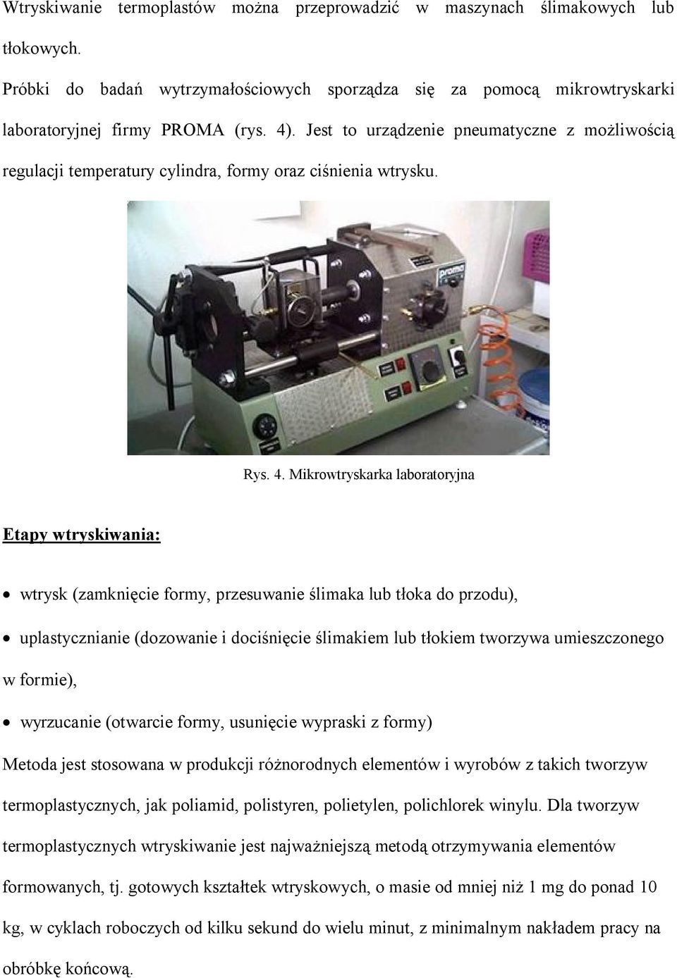 Mikrowtryskarka laboratoryjna Etapy wtryskiwania: wtrysk (zamknięcie formy, przesuwanie ślimaka lub tłoka do przodu), uplastycznianie (dozowanie i dociśnięcie ślimakiem lub tłokiem tworzywa
