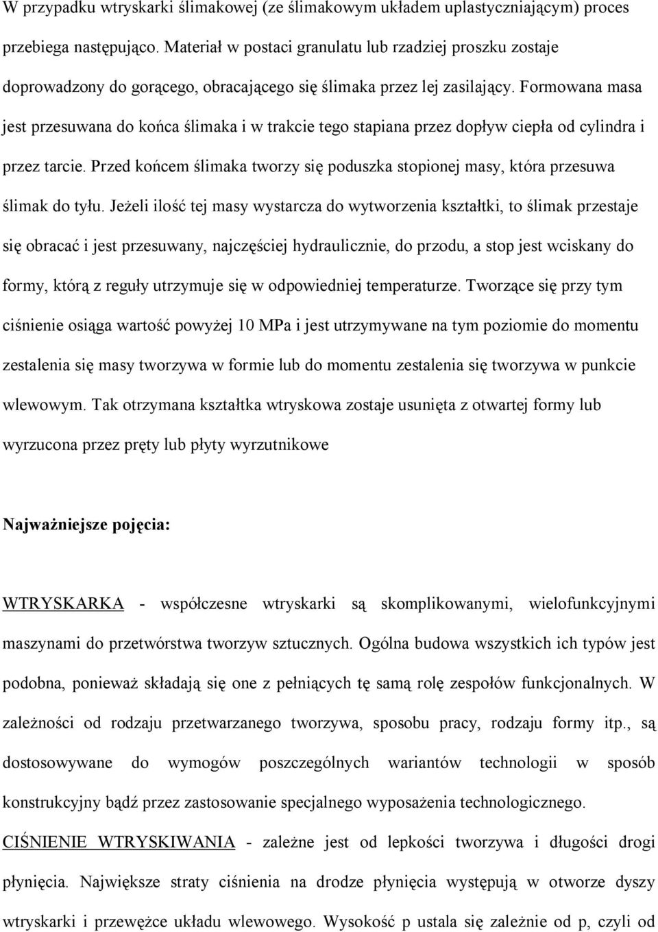 Formowana masa jest przesuwana do końca ślimaka i w trakcie tego stapiana przez dopływ ciepła od cylindra i przez tarcie.