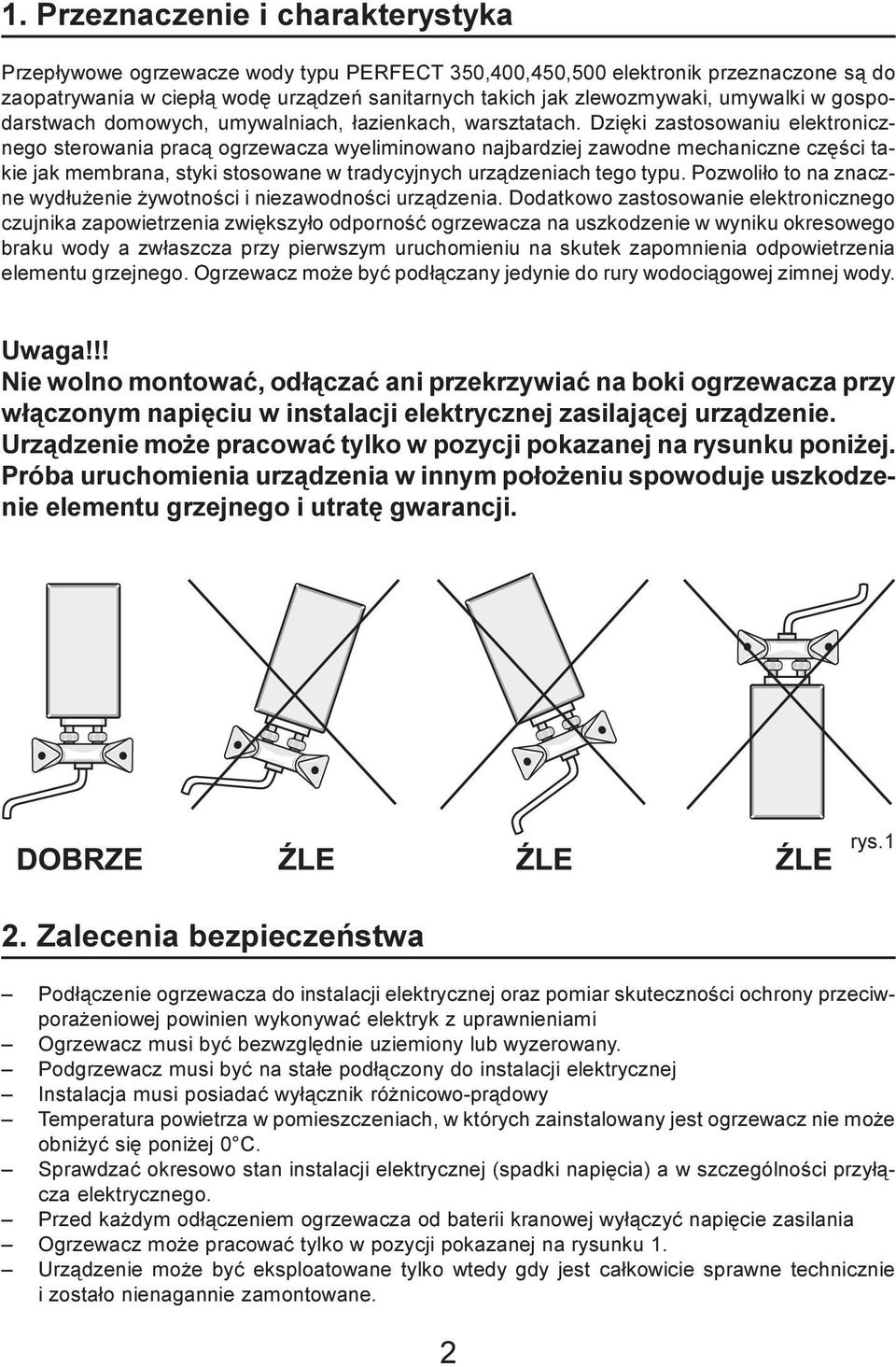 Dziêki zastosowaniu elektronicznego sterowania prac¹ ogrzewacza wyeliminowano najbardziej zawodne mechaniczne czêœci takie jak membrana, styki stosowane w tradycyjnych urz¹dzeniach tego typu.