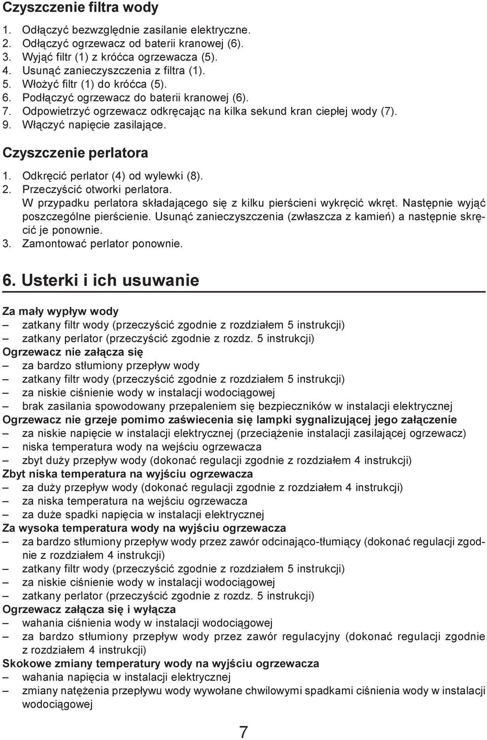 W³¹czyæ napiêcie zasilaj¹ce. Czyszczenie perlatora 1. Odkrêciæ perlator (4) od wylewki (8). 2. Przeczyœciæ otworki perlatora. W przypadku perlatora sk³adaj¹cego siê z kilku pierœcieni wykrêciæ wkrêt.