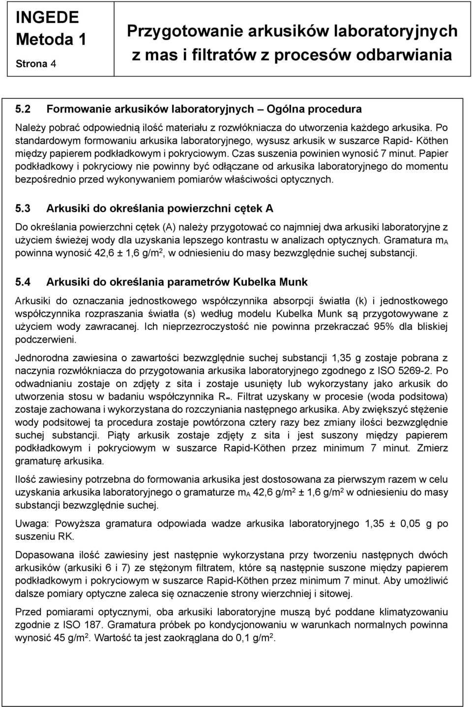 Papier podkładkowy i pokryciowy nie powinny być odłączane od arkusika laboratoryjnego do momentu bezpośrednio przed wykonywaniem pomiarów właściwości optycznych. 5.