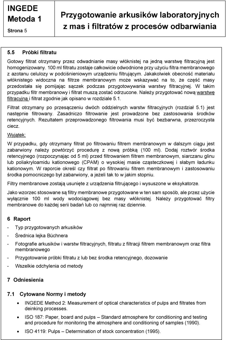 Jakakolwiek obecność materiału włóknistego widoczna na filtrze membranowym może wskazywać na to, że część masy przedostała się pomijając sączek podczas przygotowywania warstwy filtracyjnej.