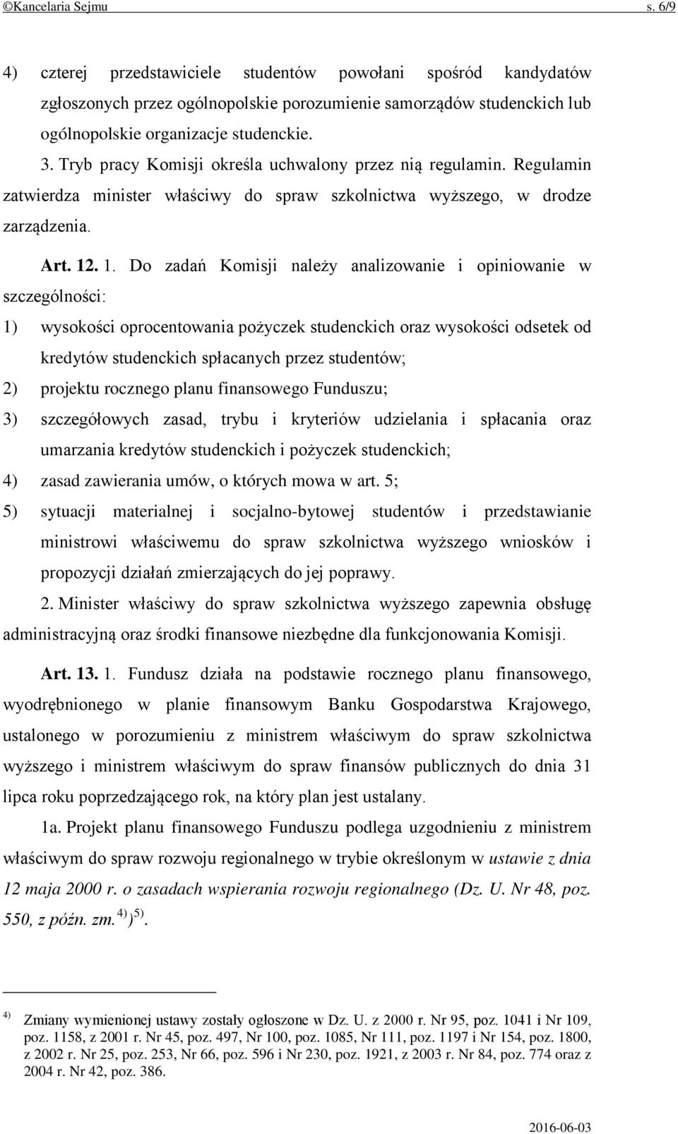 . 1. Do zadań Komisji należy analizowanie i opiniowanie w szczególności: 1) wysokości oprocentowania pożyczek studenckich oraz wysokości odsetek od kredytów studenckich spłacanych przez studentów; 2)