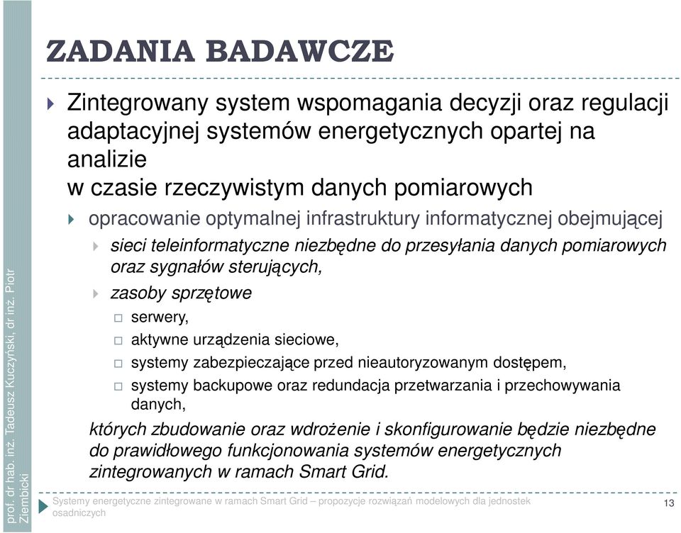 serwery, aktywne urządzenia sieciowe, systemy zabezpieczające przed nieautoryzowanym dostępem, systemy backupowe oraz redundacja przetwarzania i przechowywania