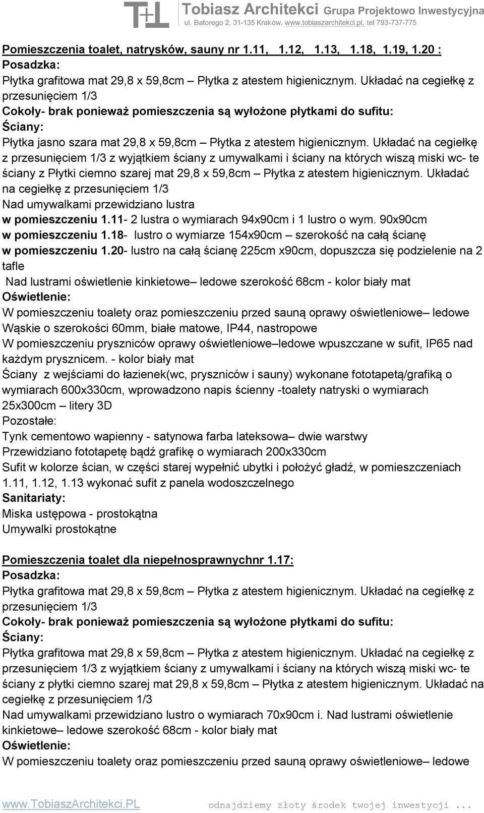Układać na cegiełkę z z wyjątkiem ściany z umywalkami i ściany na których wiszą miski wc- te ściany z Płytki ciemno szarej mat 29,8 x 59,8cm Płytka z atestem higienicznym.
