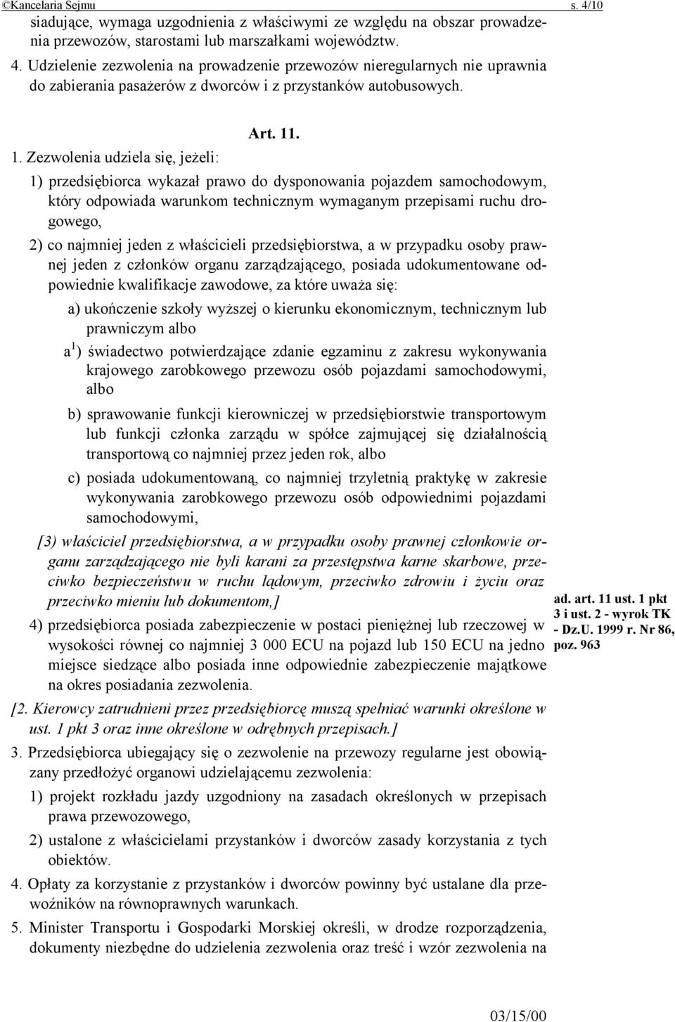 . 1. Zezwolenia udziela się, jeżeli: 1) przedsiębiorca wykazał prawo do dysponowania pojazdem samochodowym, który odpowiada warunkom technicznym wymaganym przepisami ruchu drogowego, 2) co najmniej