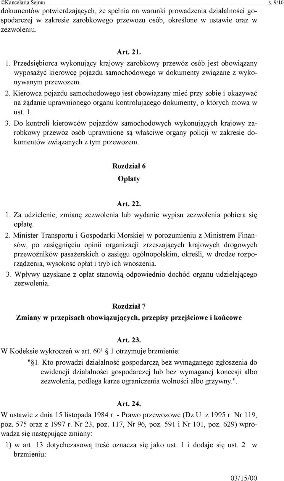 Kierowca pojazdu samochodowego jest obowiązany mieć przy sobie i okazywać na żądanie uprawnionego organu kontrolującego dokumenty, o których mowa w ust. 1. 3.