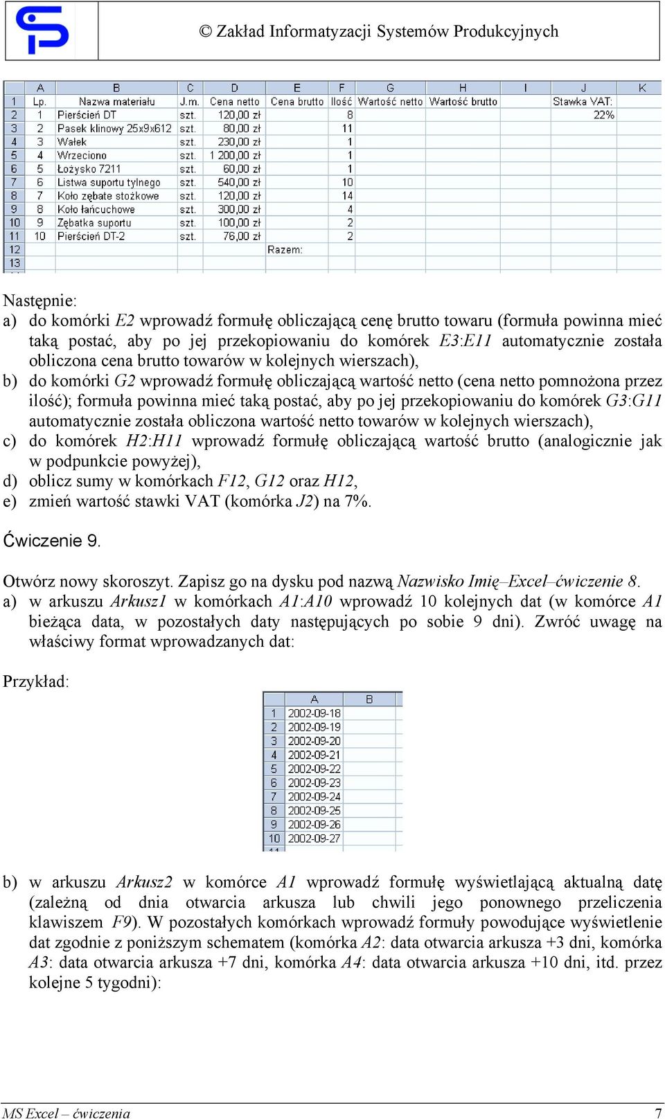 G3:G11 automatycznie została obliczona wartość netto towarów w kolejnych wierszach), c) do komórek H2:H11 wprowadź formułę obliczającą wartość brutto (analogicznie jak w podpunkcie powyżej), d)