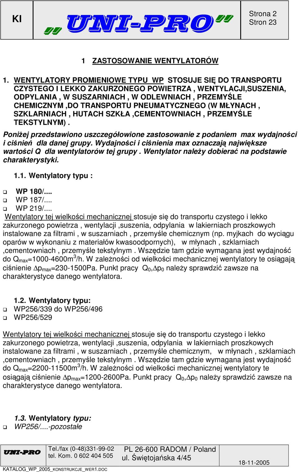 PNEUMATYCZNEGO (W MŁYNACH, SZKLARNIACH, HUTACH SZKŁA,CEMENTOWNIACH, PRZEMYLE TEKSTYLNYM). Poniej przedstawiono uszczegółowione zastosowanie z podaniem max wydajnoci i cinie dla danej grupy.