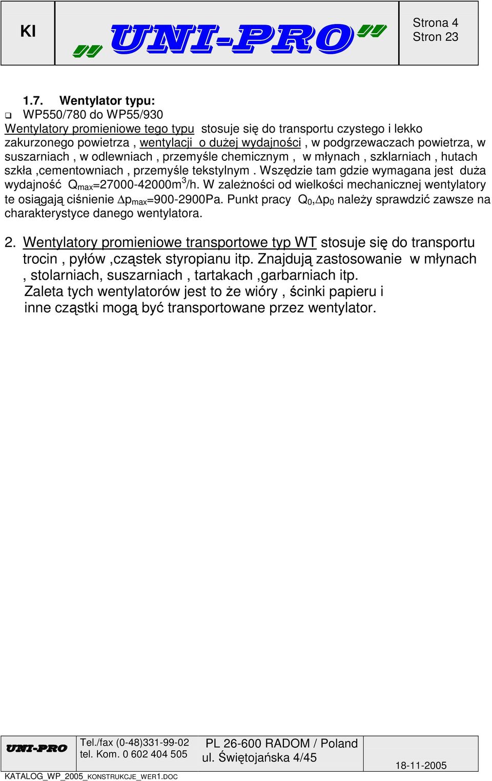 suszarniach, w odlewniach, przemyle chemicznym, w młynach, szklarniach, hutach szkła,cementowniach, przemyle tekstylnym. Wszdzie tam gdzie wymagana jest dua wydajno Q max =27000-42000m 3 /h.