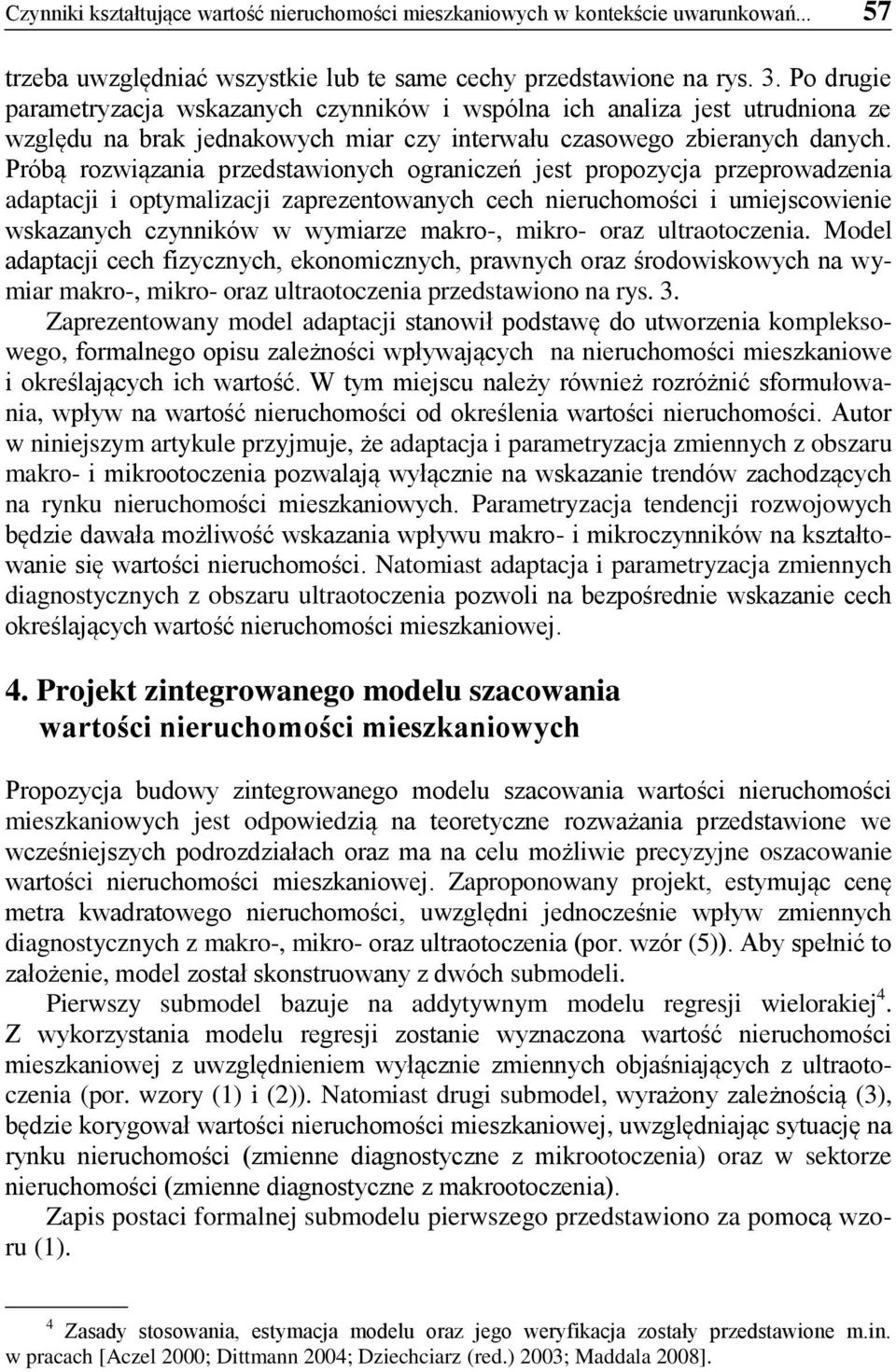 Próbą rozwiązania przedstawionych ograniczeń jest propozycja przeprowadzenia adaptacji i optymalizacji zaprezentowanych cech nieruchomości i umiejscowienie wskazanych czynników w wymiarze makro-,