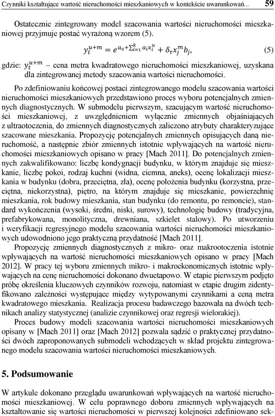 k a i x i u y u+m t = e a 0+ i=1 + δ τ x m j b j, (5) gdzie: y t u+m cena metra kwadratowego nieruchomości mieszkaniowej, uzyskana dla zintegrowanej metody szacowania wartości nieruchomości.