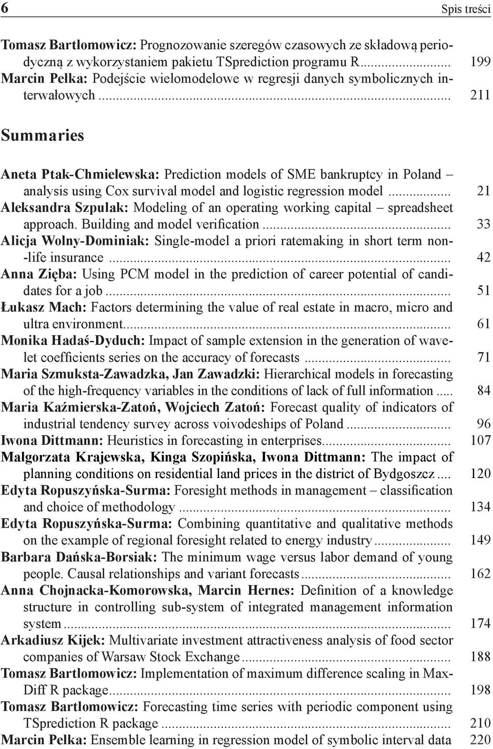 .. 211 Summaries Aneta Ptak-Chmielewska: Prediction models of SME bankruptcy in Poland analysis using Cox survival model and logistic regression model.