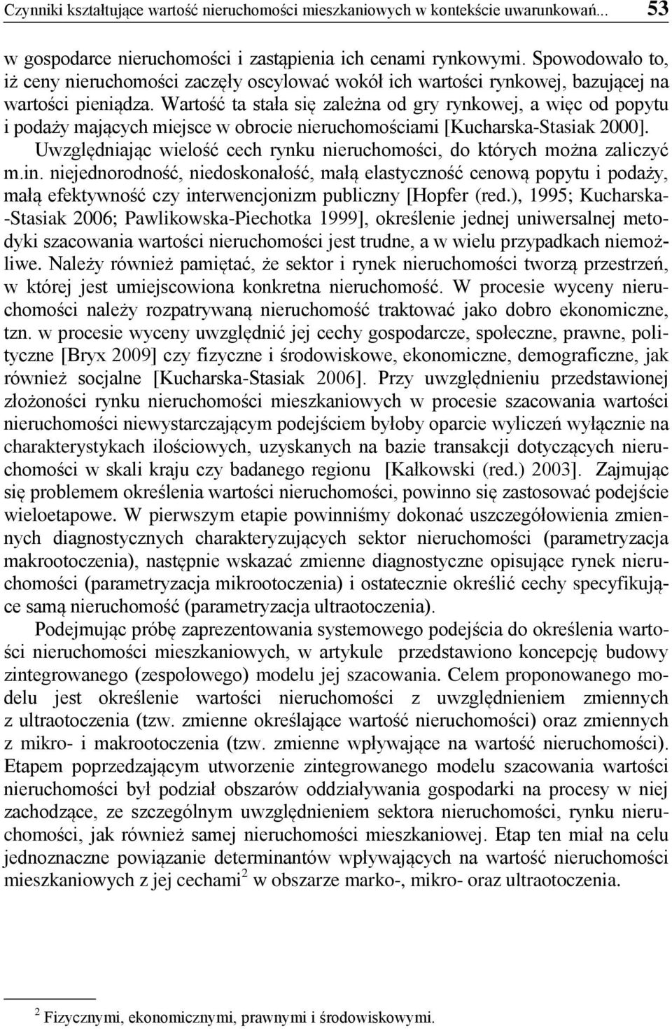 Wartość ta stała się zależna od gry rynkowej, a więc od popytu i podaży mających miejsce w obrocie nieruchomościami [Kucharska-Stasiak 2000].