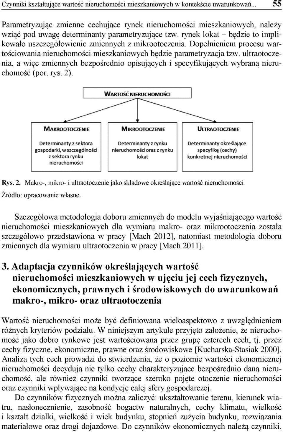 rynek lokat będzie to implikowało uszczegółowienie zmiennych z mikrootoczenia. Dopełnieniem procesu wartościowania nieruchomości mieszkaniowych będzie parametryzacja tzw.