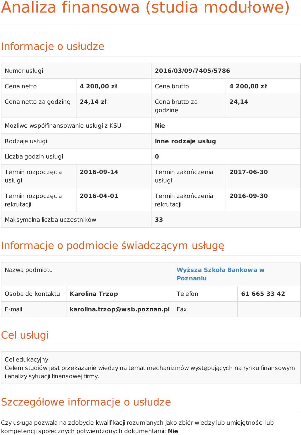 2016-04-01 Termin zakończenia rekrutacji 2017-06-30 2016-09-30 Maksymalna liczba uczestników 33 Informacje o podmiocie świadczącym usługę Nazwa podmiotu Wyższa Szkoła Bankowa w Poznaniu Osoba do