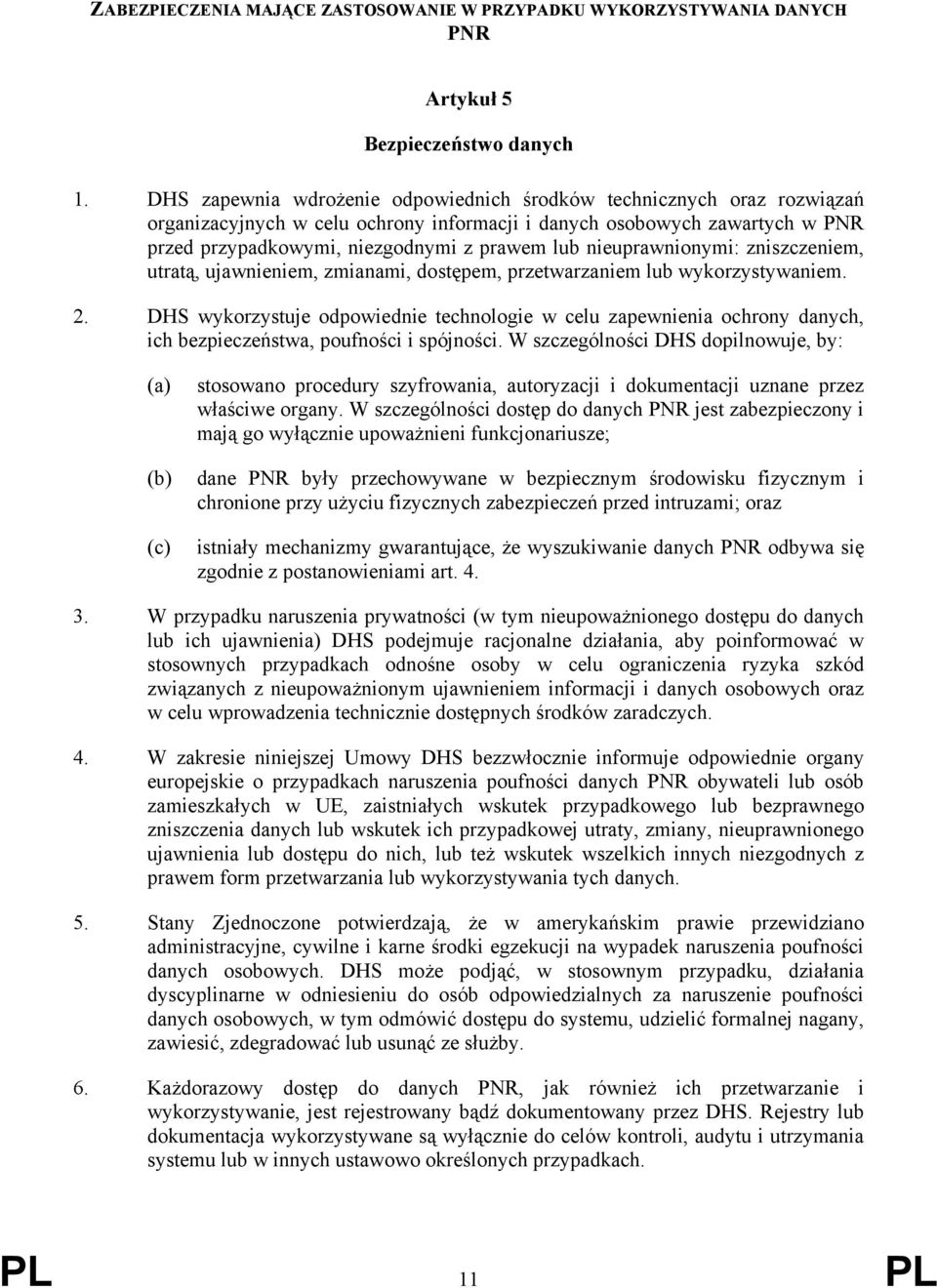 nieuprawnionymi: zniszczeniem, utratą, ujawnieniem, zmianami, dostępem, przetwarzaniem lub wykorzystywaniem. 2.