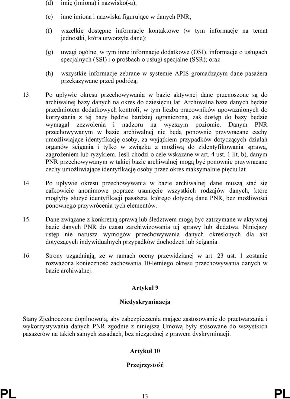 pasażera przekazywane przed podróżą. 13. Po upływie okresu przechowywania w bazie aktywnej dane przenoszone są do archiwalnej bazy danych na okres do dziesięciu lat.