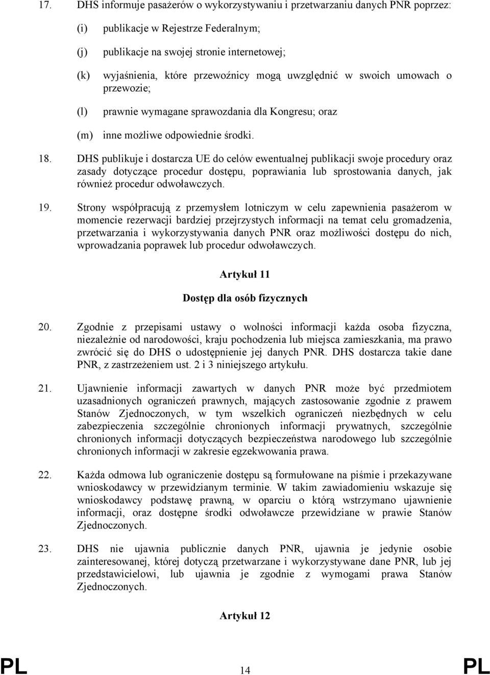 DHS publikuje i dostarcza UE do celów ewentualnej publikacji swoje procedury oraz zasady dotyczące procedur dostępu, poprawiania lub sprostowania danych, jak również procedur odwoławczych. 19.