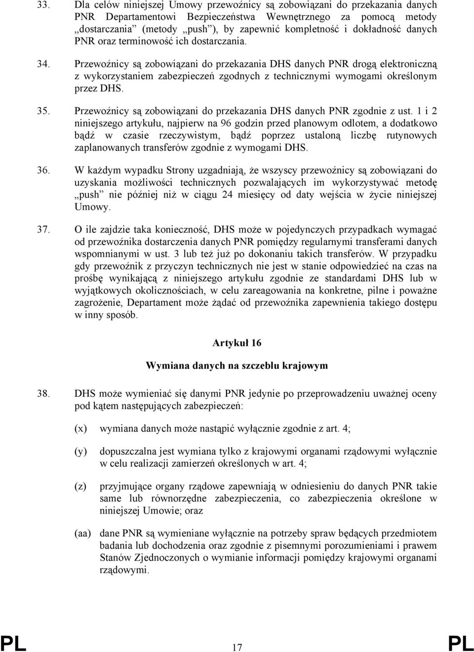 Przewoźnicy są zobowiązani do przekazania DHS danych PNR drogą elektroniczną z wykorzystaniem zabezpieczeń zgodnych z technicznymi wymogami określonym przez DHS. 35.