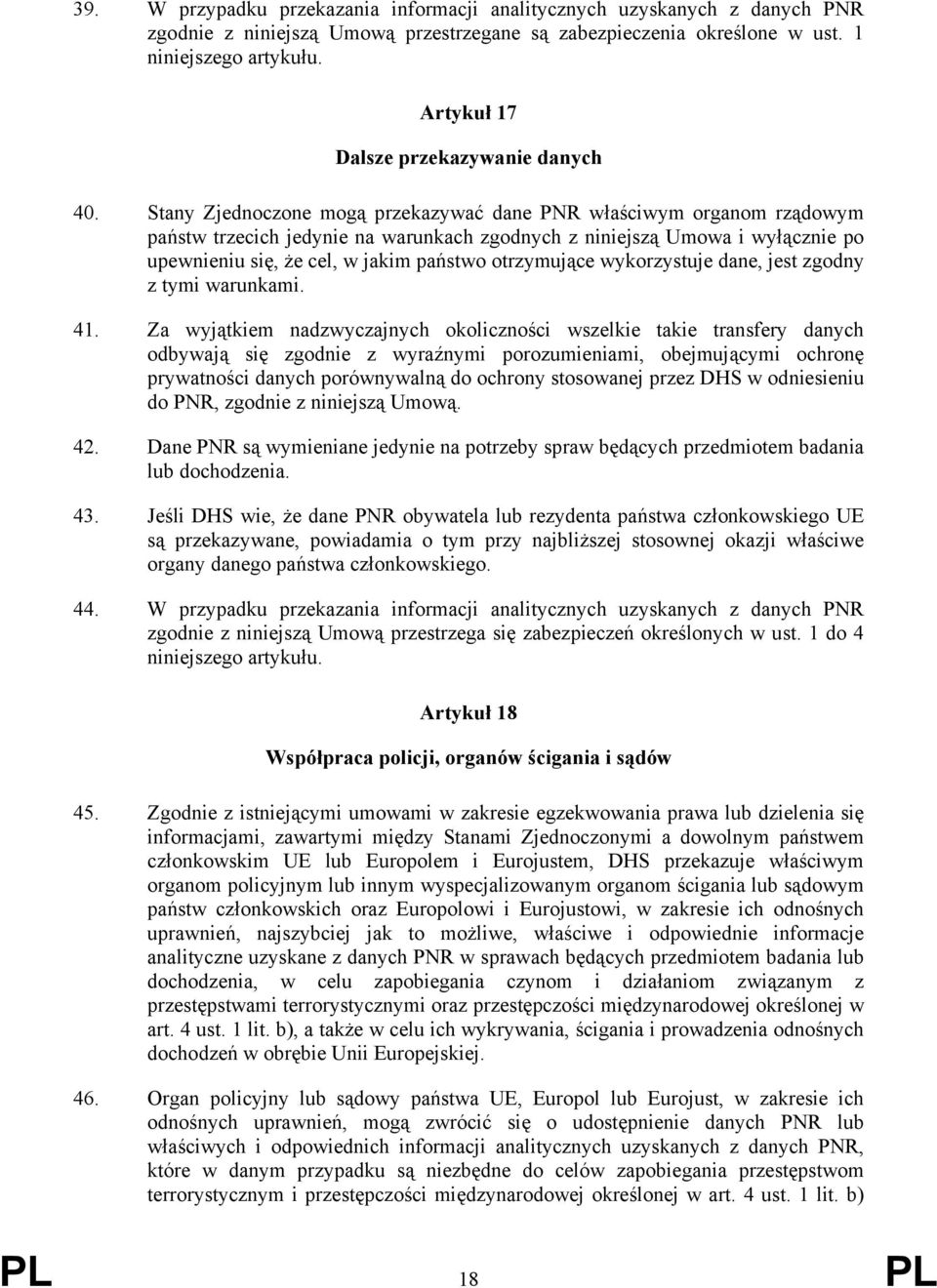 Stany Zjednoczone mogą przekazywać dane PNR właściwym organom rządowym państw trzecich jedynie na warunkach zgodnych z niniejszą Umowa i wyłącznie po upewnieniu się, że cel, w jakim państwo