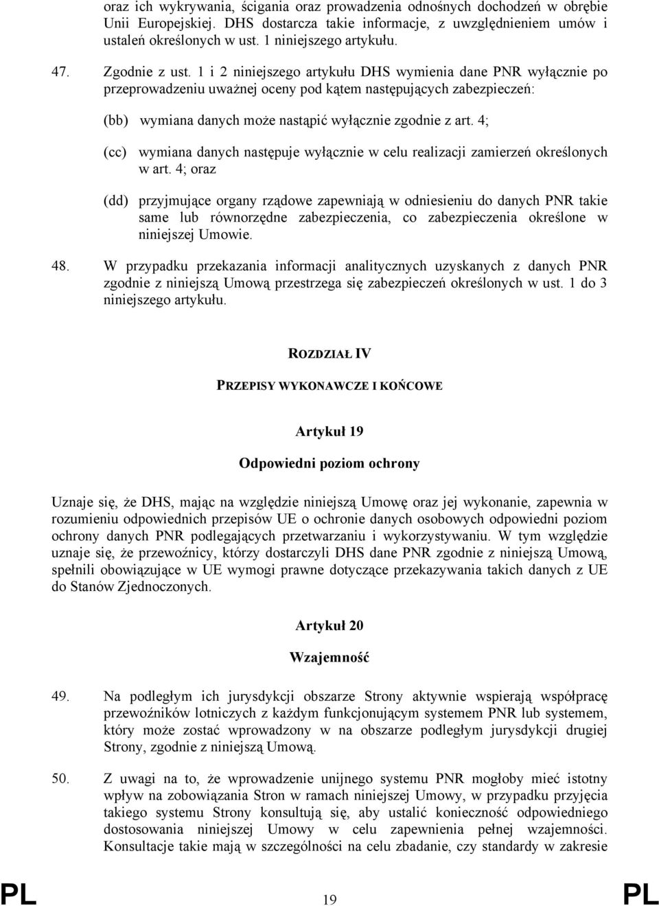 1 i 2 niniejszego artykułu DHS wymienia dane PNR wyłącznie po przeprowadzeniu uważnej oceny pod kątem następujących zabezpieczeń: (bb) wymiana danych może nastąpić wyłącznie zgodnie z art.