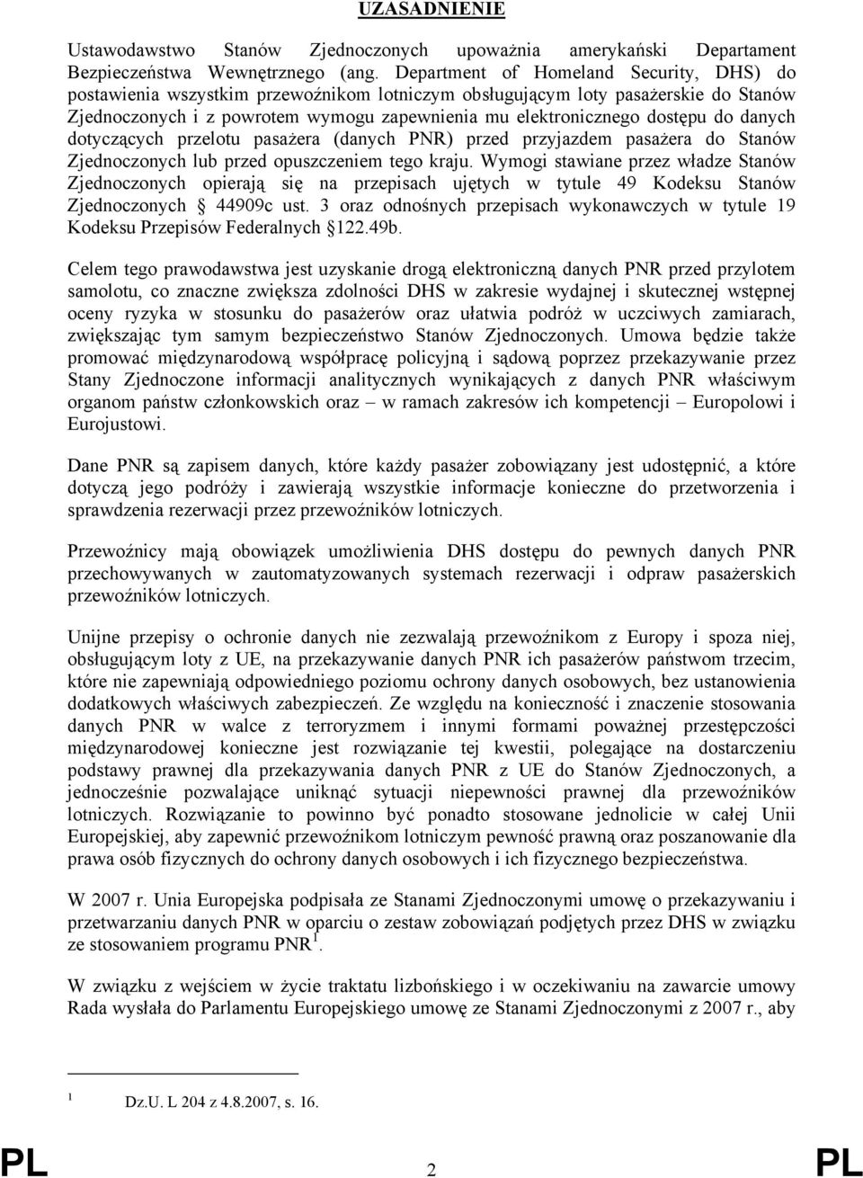 do danych dotyczących przelotu pasażera (danych PNR) przed przyjazdem pasażera do Stanów Zjednoczonych lub przed opuszczeniem tego kraju.