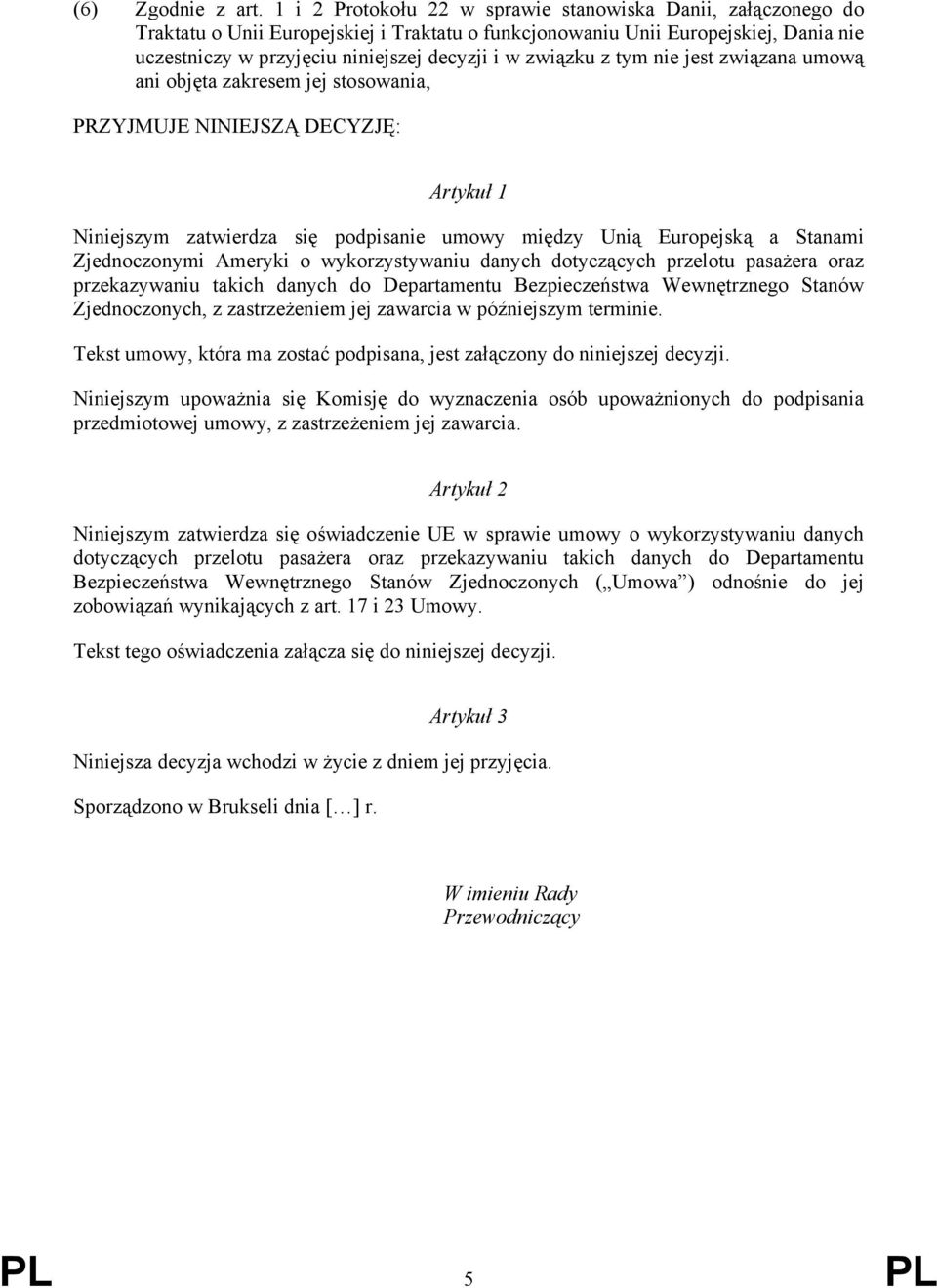 związku z tym nie jest związana umową ani objęta zakresem jej stosowania, PRZYJMUJE NINIEJSZĄ DECYZJĘ: Artykuł 1 Niniejszym zatwierdza się podpisanie umowy między Unią Europejską a Stanami
