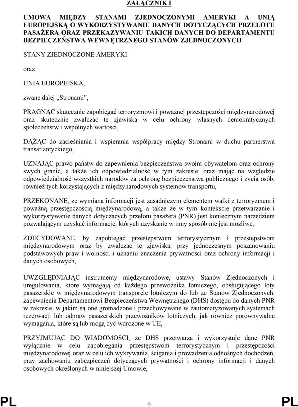 skutecznie zwalczać te zjawiska w celu ochrony własnych demokratycznych społeczeństw i wspólnych wartości, DĄŻĄC do zacieśniania i wspierania współpracy między Stronami w duchu partnerstwa