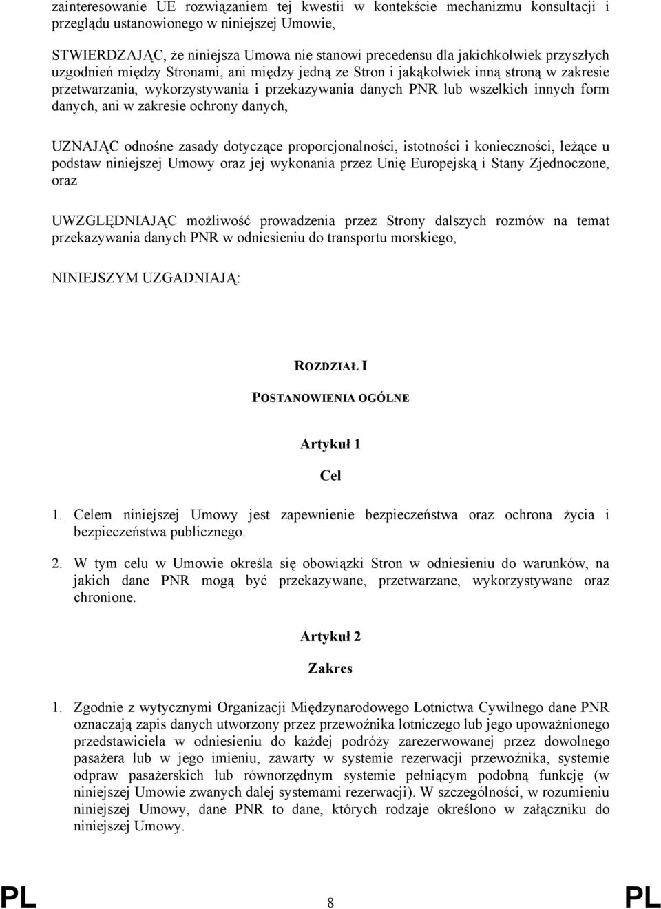 danych, ani w zakresie ochrony danych, UZNAJĄC odnośne zasady dotyczące proporcjonalności, istotności i konieczności, leżące u podstaw niniejszej Umowy oraz jej wykonania przez Unię Europejską i
