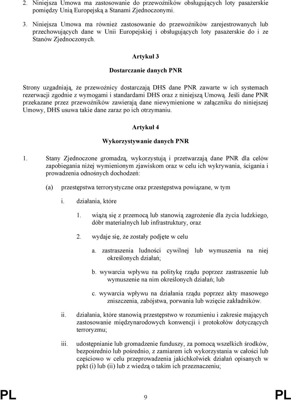 Artykuł 3 Dostarczanie danych PNR Strony uzgadniają, że przewoźnicy dostarczają DHS dane PNR zawarte w ich systemach rezerwacji zgodnie z wymogami i standardami DHS oraz z niniejszą Umową.