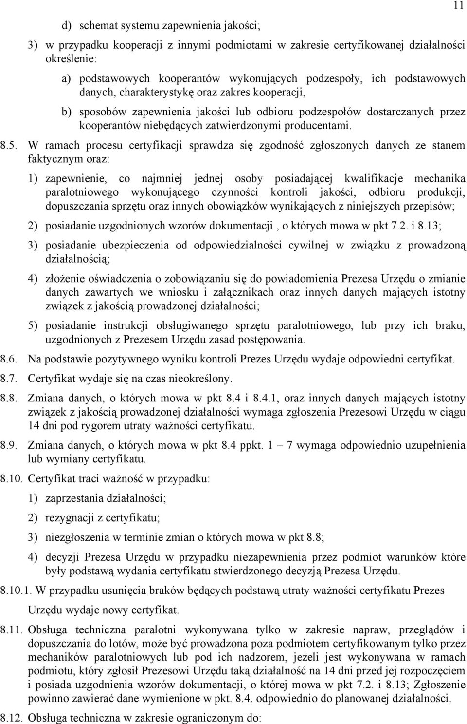 W ramach procesu certyfikacji sprawdza się zgodność zgłoszonych danych ze stanem faktycznym oraz: 1) zapewnienie, co najmniej jednej osoby posiadającej kwalifikacje mechanika paralotniowego