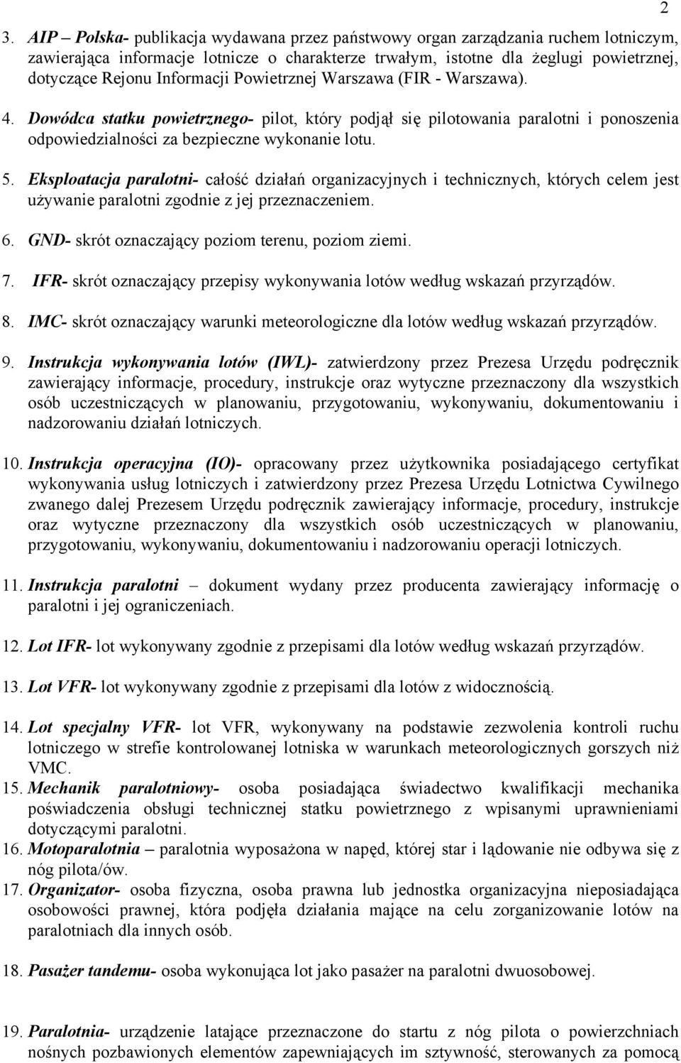 Eksploatacja paralotni- całość działań organizacyjnych i technicznych, których celem jest używanie paralotni zgodnie z jej przeznaczeniem. 6. GND- skrót oznaczający poziom terenu, poziom ziemi. 7.