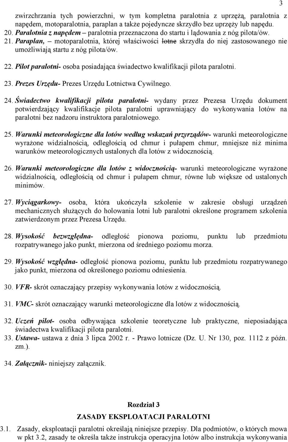 Paraplan, motoparalotnia, której właściwości lotne skrzydła do niej zastosowanego nie umożliwiają startu z nóg pilota/ów. 22.