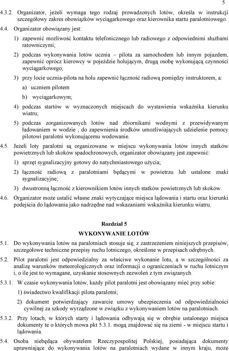 kierowcy w pojeździe holującym, drugą osobę wykonującą czynności wyciągarkowego; 3) przy locie ucznia-pilota na holu zapewnić łączność radiową pomiędzy instruktorem, a: a) uczniem pilotem b)