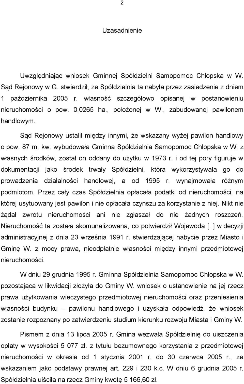 Sąd Rejonowy ustalił między innymi, że wskazany wyżej pawilon handlowy o pow. 87 m. kw. wybudowała Gminna Spółdzielnia Samopomoc Chłopska w W. z własnych środków, został on oddany do użytku w 1973 r.
