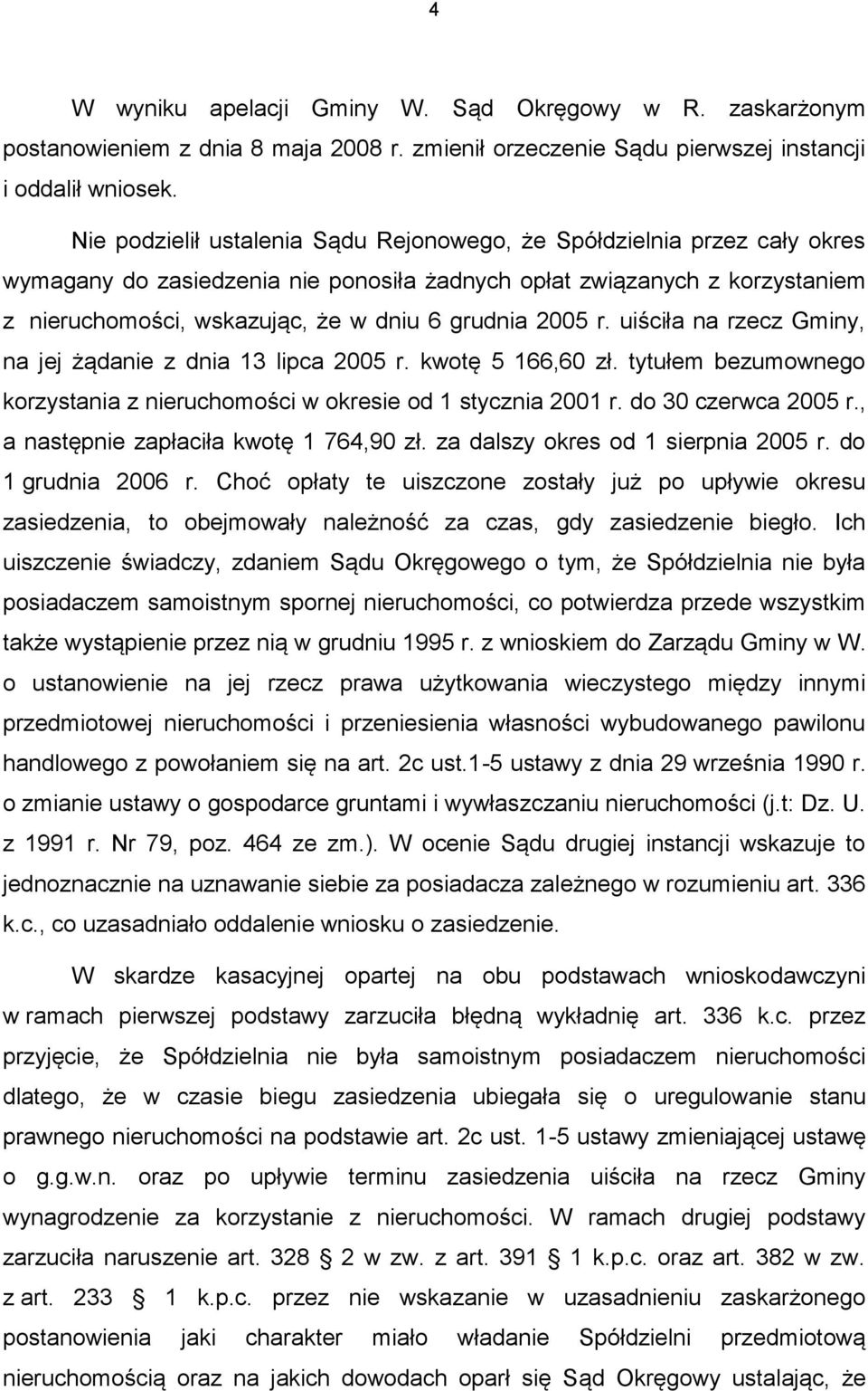 2005 r. uiściła na rzecz Gminy, na jej żądanie z dnia 13 lipca 2005 r. kwotę 5 166,60 zł. tytułem bezumownego korzystania z nieruchomości w okresie od 1 stycznia 2001 r. do 30 czerwca 2005 r.