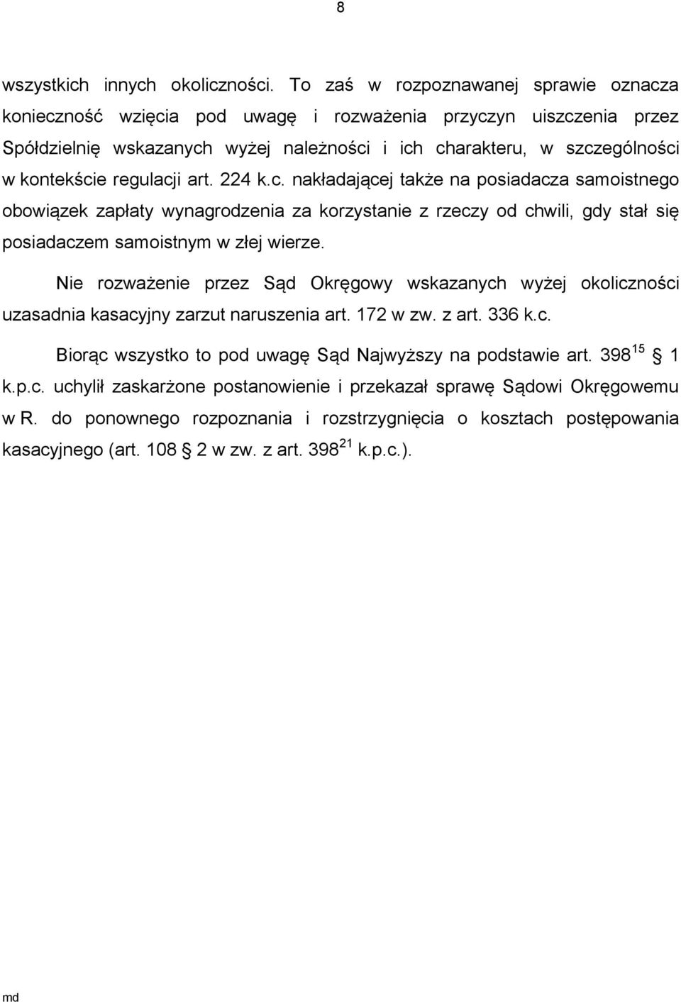 regulacji art. 224 k.c. nakładającej także na posiadacza samoistnego obowiązek zapłaty wynagrodzenia za korzystanie z rzeczy od chwili, gdy stał się posiadaczem samoistnym w złej wierze.