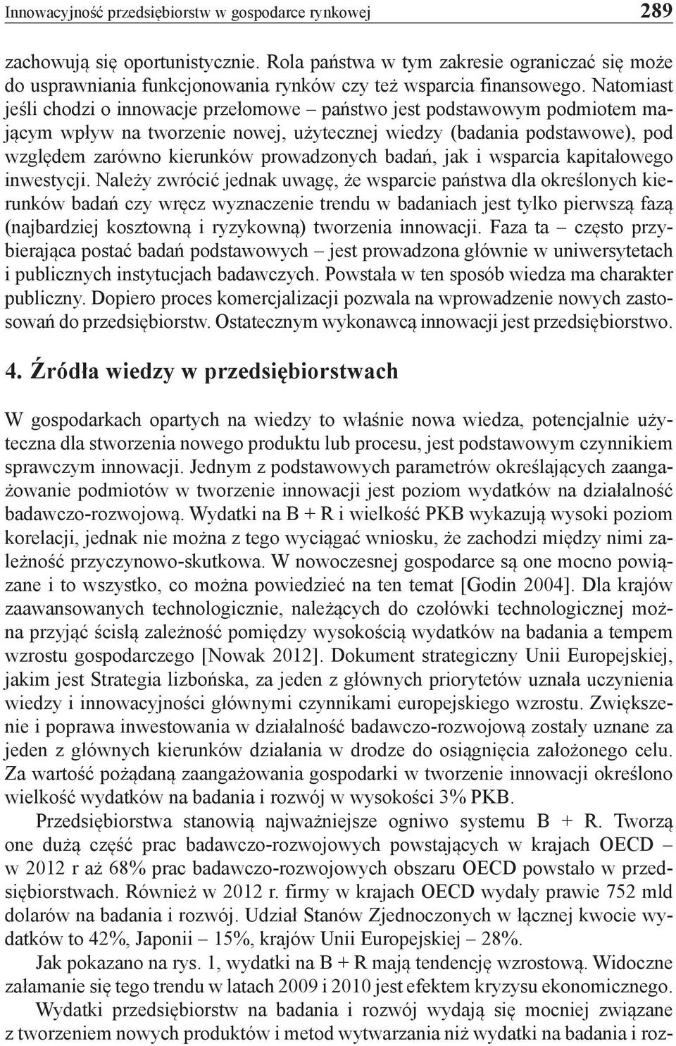 Natomiast jeśli chodzi o innowacje przełomowe państwo jest podstawowym podmiotem mającym wpływ na tworzenie nowej, użytecznej wiedzy (badania podstawowe), pod względem zarówno kierunków prowadzonych