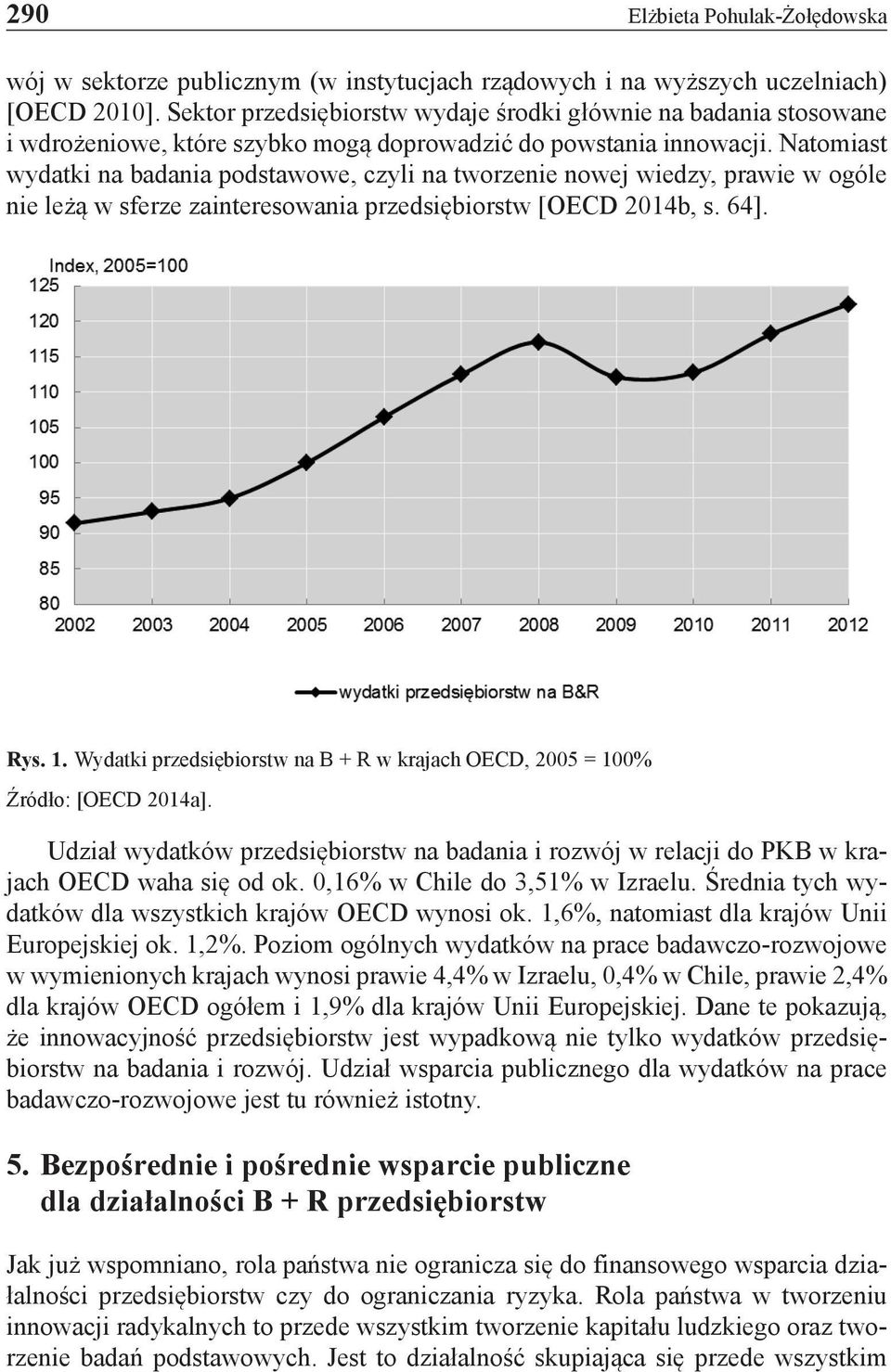 Natomiast wydatki na badania podstawowe, czyli na tworzenie nowej wiedzy, prawie w ogóle nie leżą w sferze zainteresowania przedsiębiorstw [OECD 2014b, s. 64]. Rys. 1.