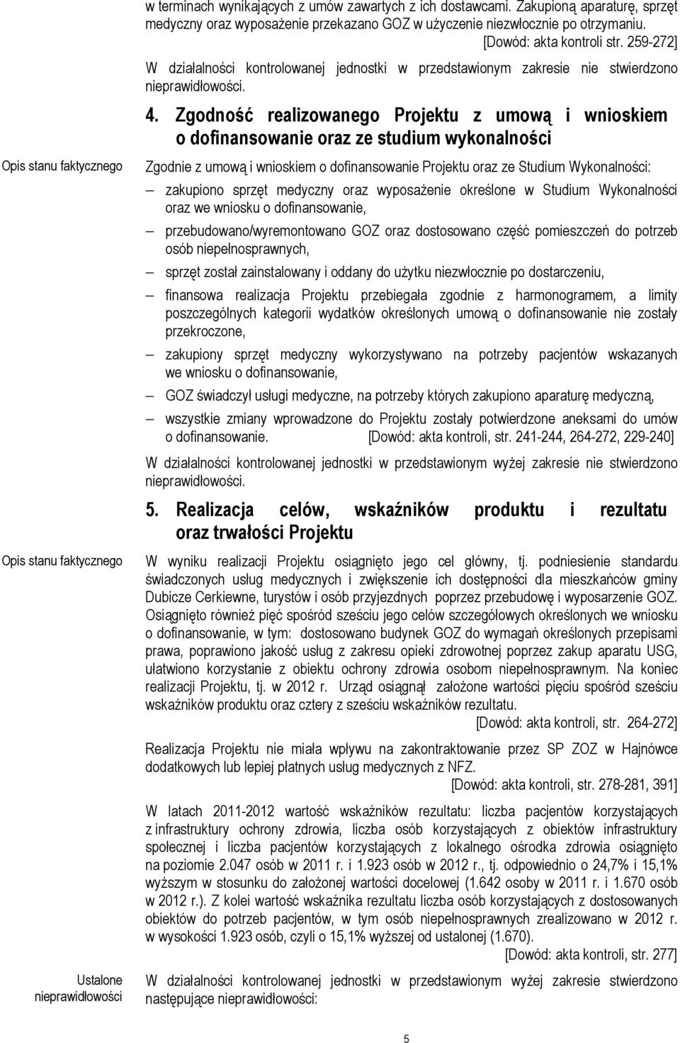 Zgodność realizowanego Projektu z umową i wnioskiem o dofinansowanie oraz ze studium wykonalności Zgodnie z umową i wnioskiem o dofinansowanie Projektu oraz ze Studium Wykonalności: zakupiono sprzęt